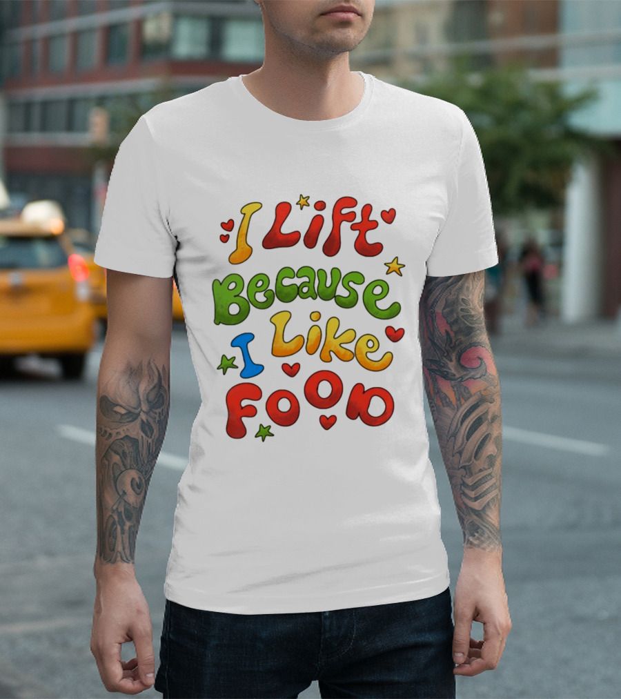 I Lift Because I Like Food with Colorful Heart and Star Accents T-Shirt