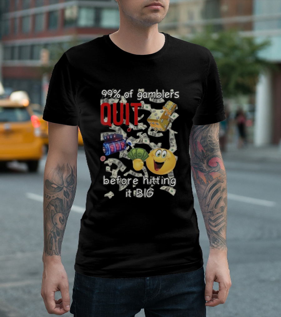 99% Of Gamblers Quit Before Hitting It Big Dice Slot Emoji Money T-Shirt
