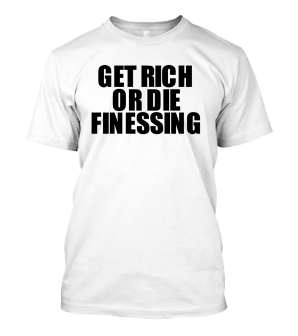 Get Rich Or Die Finessing Bold Motivational Text T-Shirt