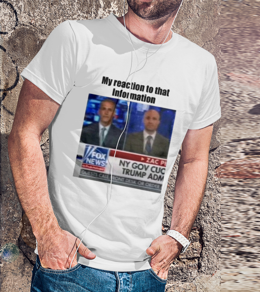 My Reaction To That Information Fox News NY Gov Cuomo Trump Admin T-Shirt