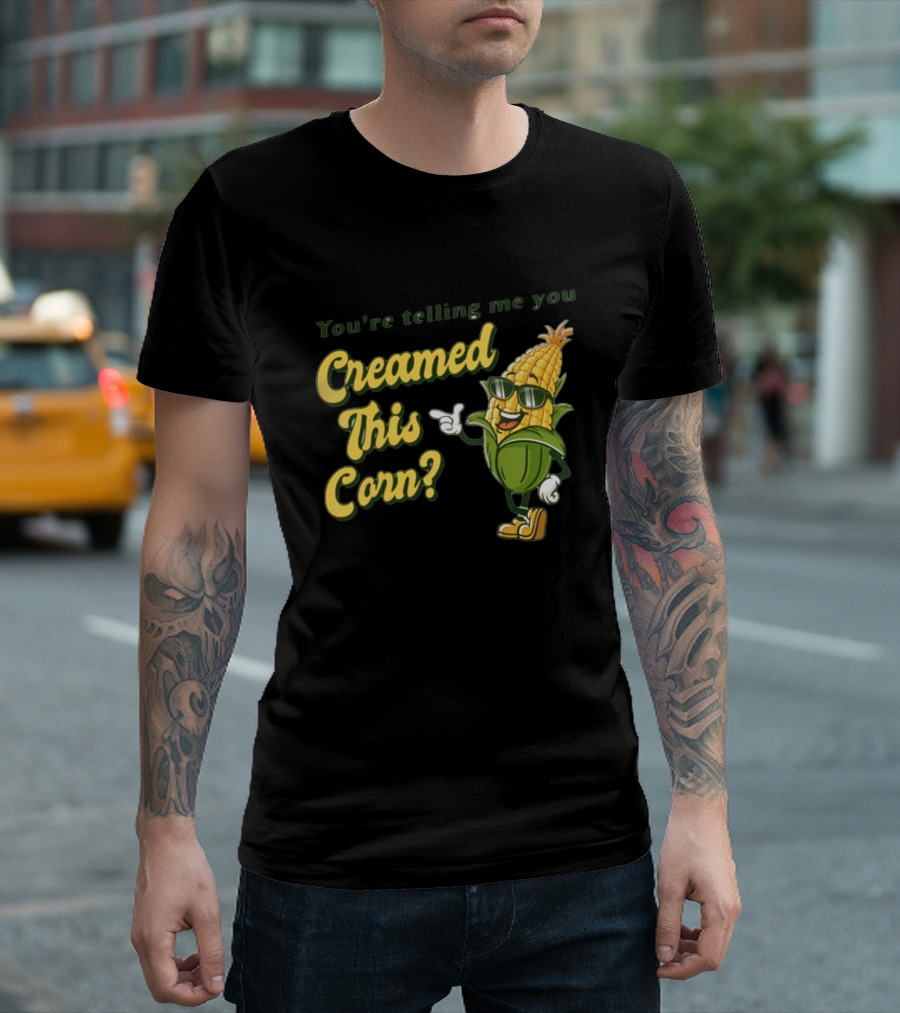 You're Telling Me You Creamed This Corn Gotfunny Sunglasses Corn Character T-Shirt