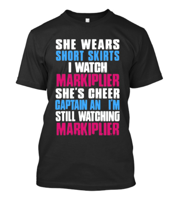 She Wears Short Skirts I Watch Markiplier She's Cheer Captain I'm Still Watching Markiplier T-Shirt