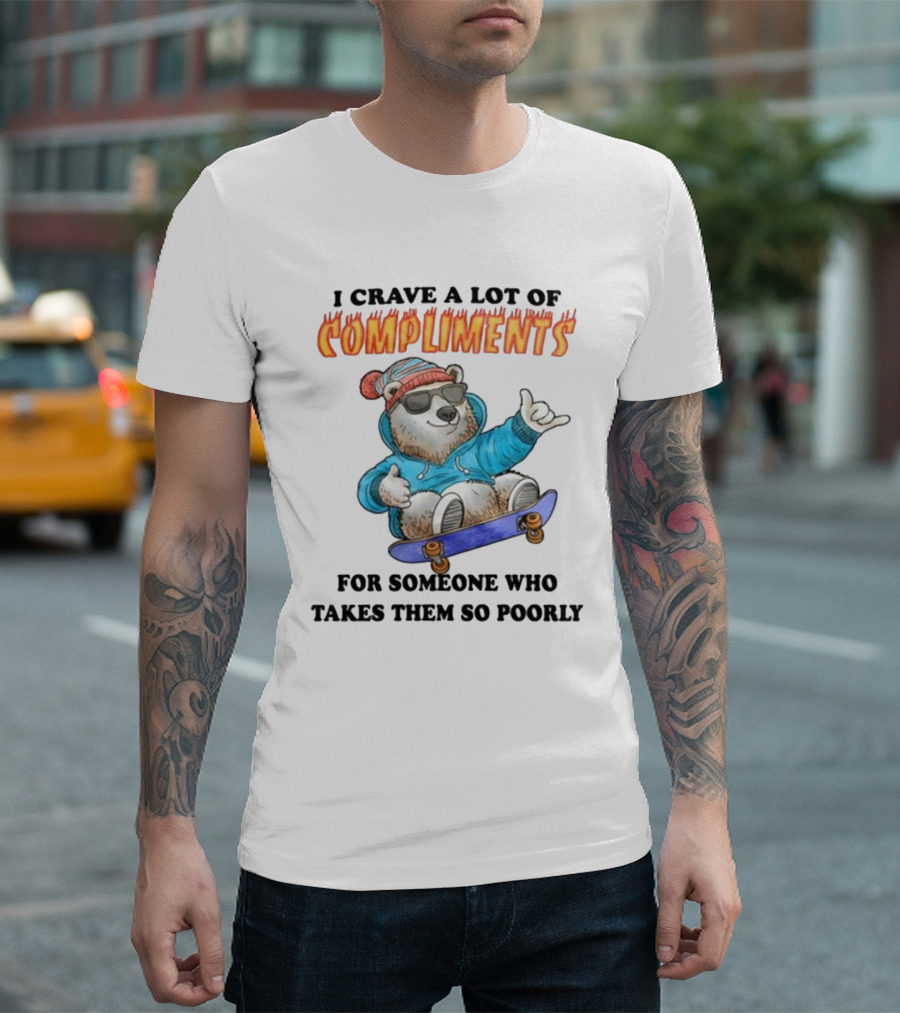 I Crave A Lot Of Compliments Bear On Skateboard With Sunglasses T-Shirt