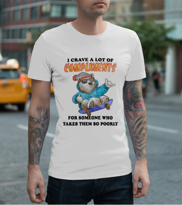 I Crave A Lot Of Compliments Bear On Skateboard With Sunglasses T-Shirt