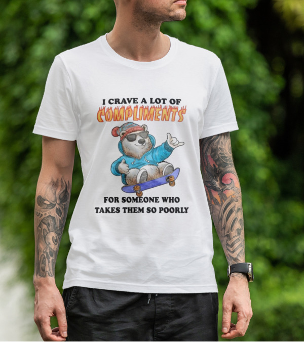 I Crave A Lot Of Compliments Bear On Skateboard With Sunglasses T-Shirt