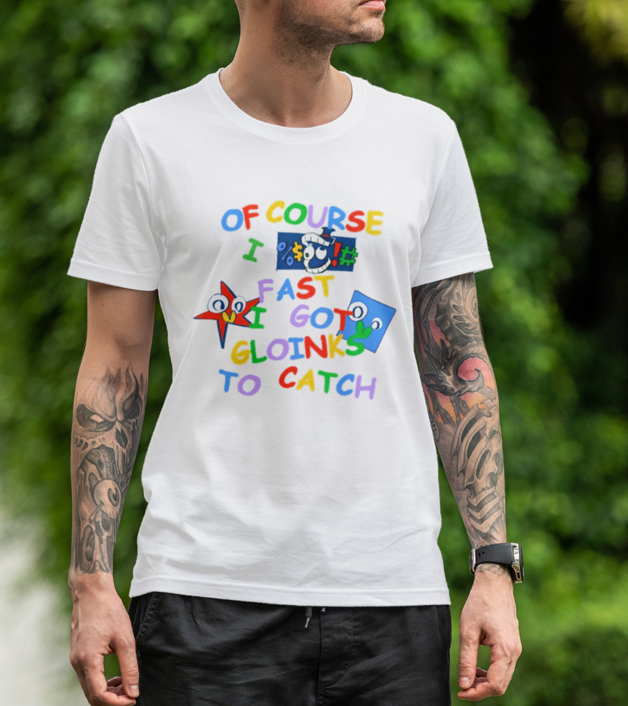Theamazingdigitalcircus Of Course I Fast I Got Gloinks To Catch Colorful Text With Cartoon Eyes T-Shirt