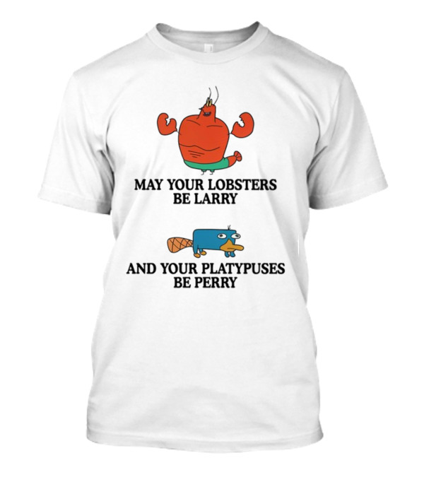 May Your Lobsters Be Larry And Your Platypuses Be Perry T-Shirt