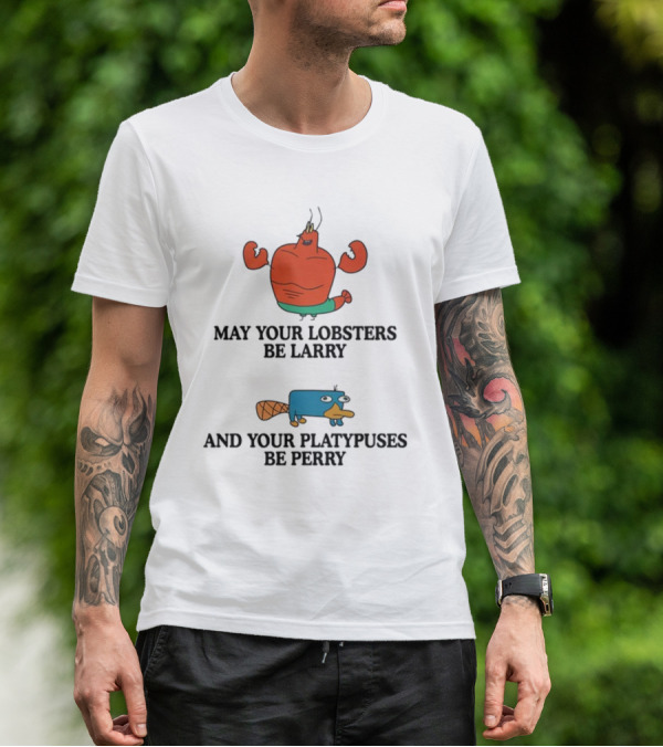 May Your Lobsters Be Larry And Your Platypuses Be Perry T-Shirt