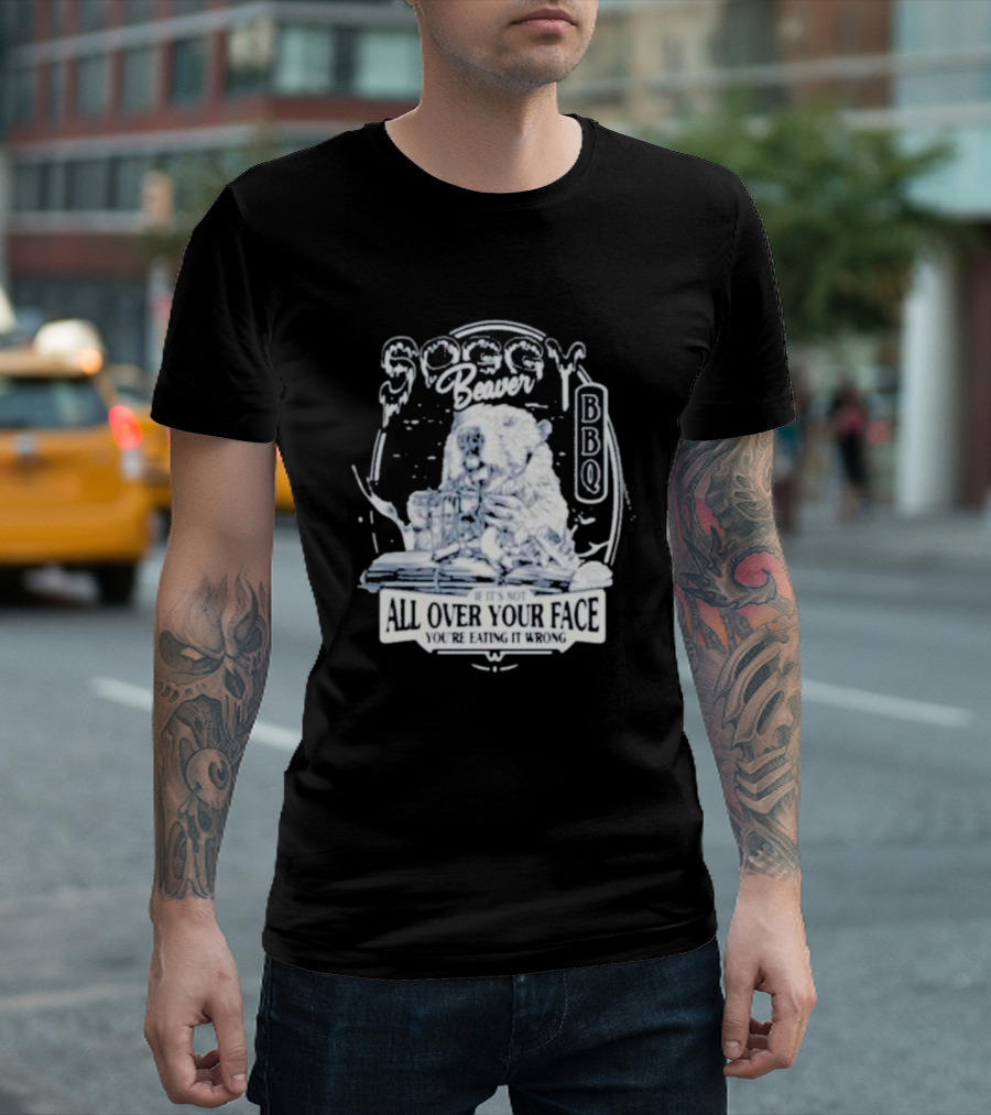Soggy Beaver BBQ If It’s Not All Over Your Face You’re Eating It Wrong T-Shirt