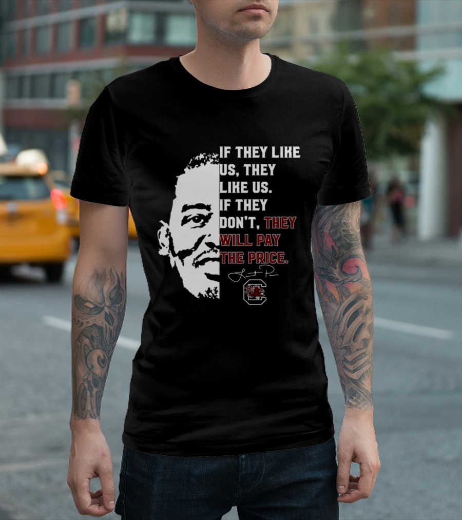 Gamecocks If They Like Us They Like Us If They Don't They Will Pay The Price Half-Face T-Shirt