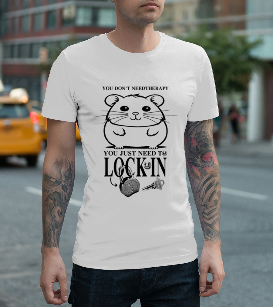 You Don't Need Therapy You Just Need To Lock In Hamster With Headphones And Key T-Shirt
