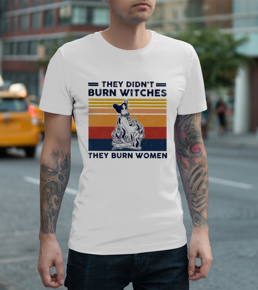 They Didn’t Burn Witches They Burn Women Vintage Retro Style Women's Rights T-Shirt