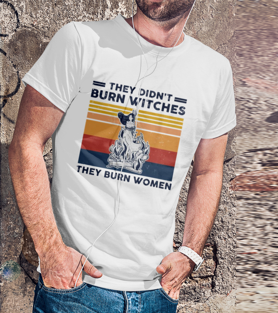 They Didn’t Burn Witches They Burn Women Vintage Retro Style Women's Rights T-Shirt