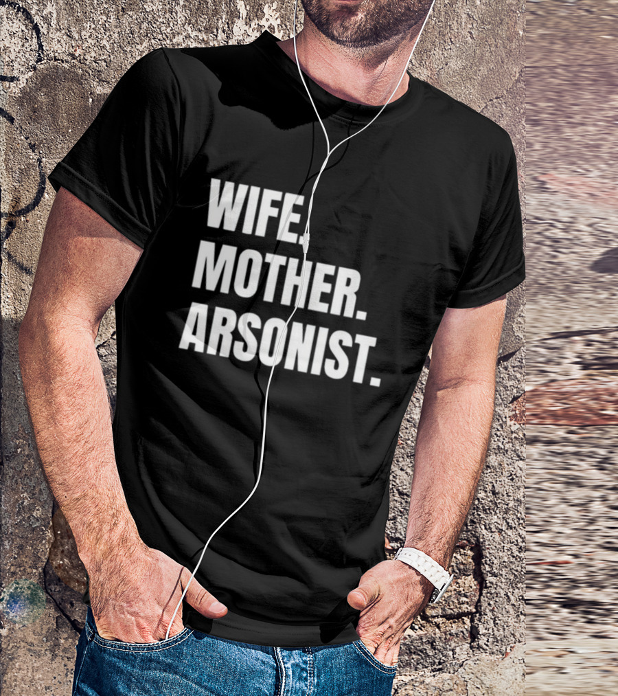 Gotfunny Wife Mother Arsonist T-Shirt