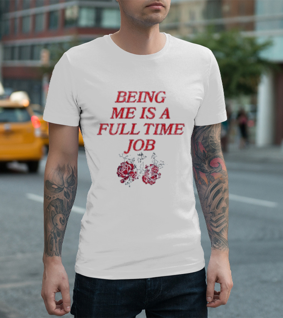 Being Me Is A Full Time Job With Floral Roses T-Shirt