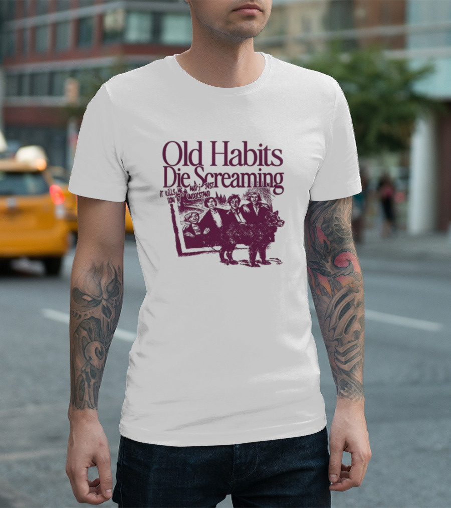 Old Habits Die Screaming It Kills Me Who's Next On The Tracklist T-Shirt