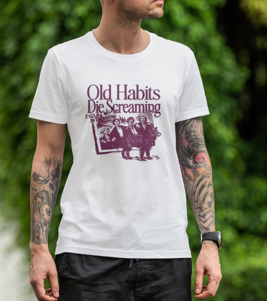 Old Habits Die Screaming It Kills Me Who's Next On The Tracklist T-Shirt