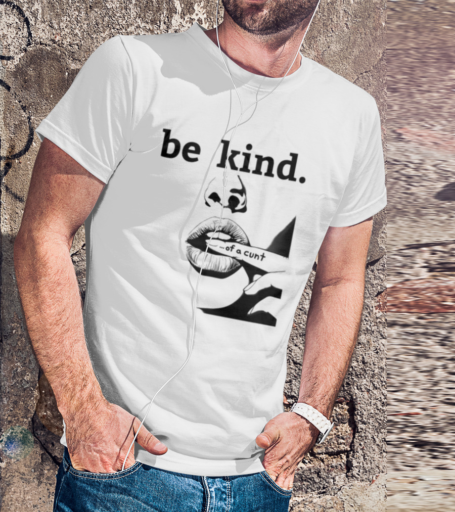 Be Kind .of A Cunt T-Shirt