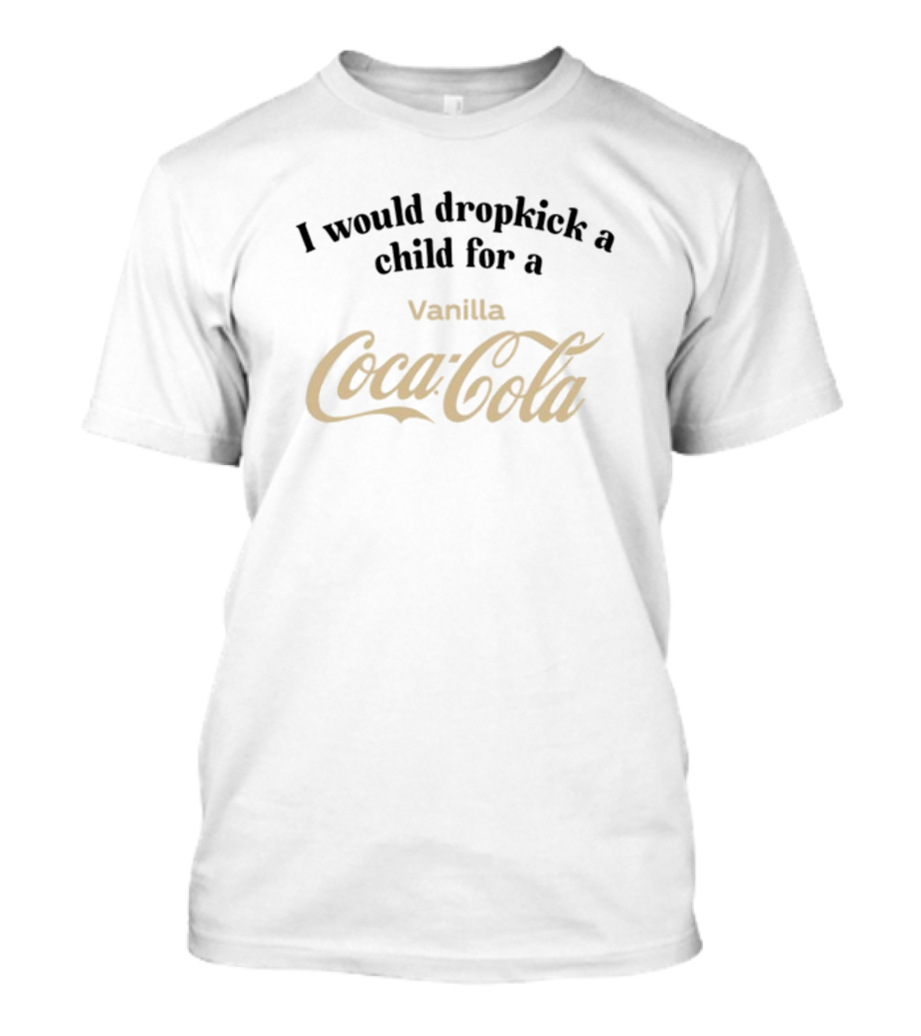 Unethicalthreads I Would Dropkick A Child For A Vanilla Coca-Cola T-Shirt