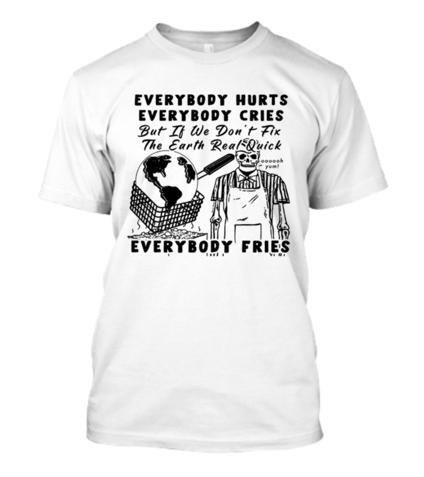 Everybody Hurts Everybody Cries But If We Don't Fix The Earth Real Quick Everybody Fries Skeleton Holding Frying Pan Earth Day T-Shirt