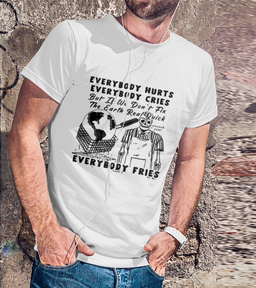 Everybody Hurts Everybody Cries But If We Don't Fix The Earth Real Quick Everybody Fries Skeleton Holding Frying Pan Earth Day T-Shirt