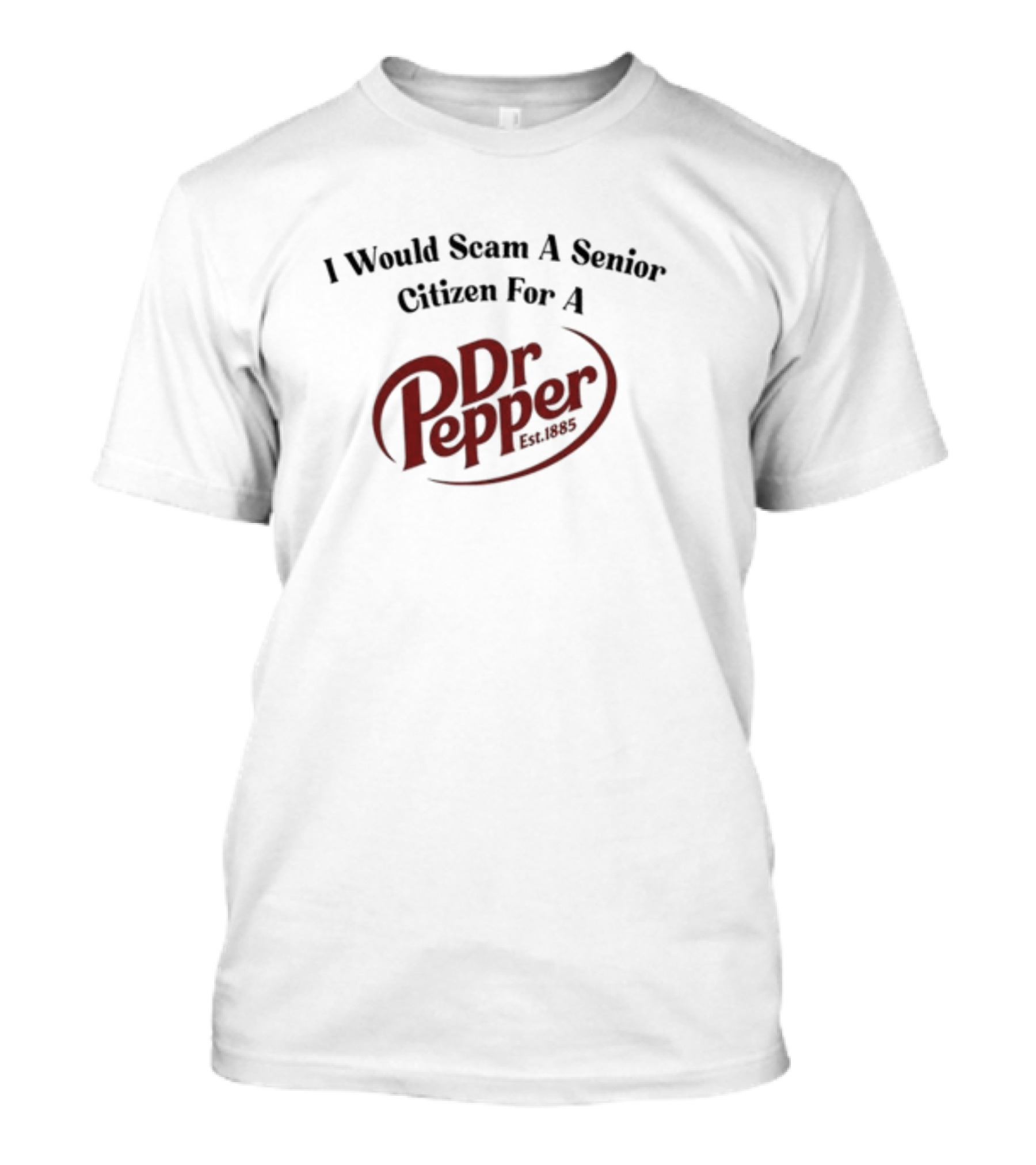 Unethicalthreads I Would Scam A Senior Citizen For A Dr Pepper Est. 1885 T-Shirt