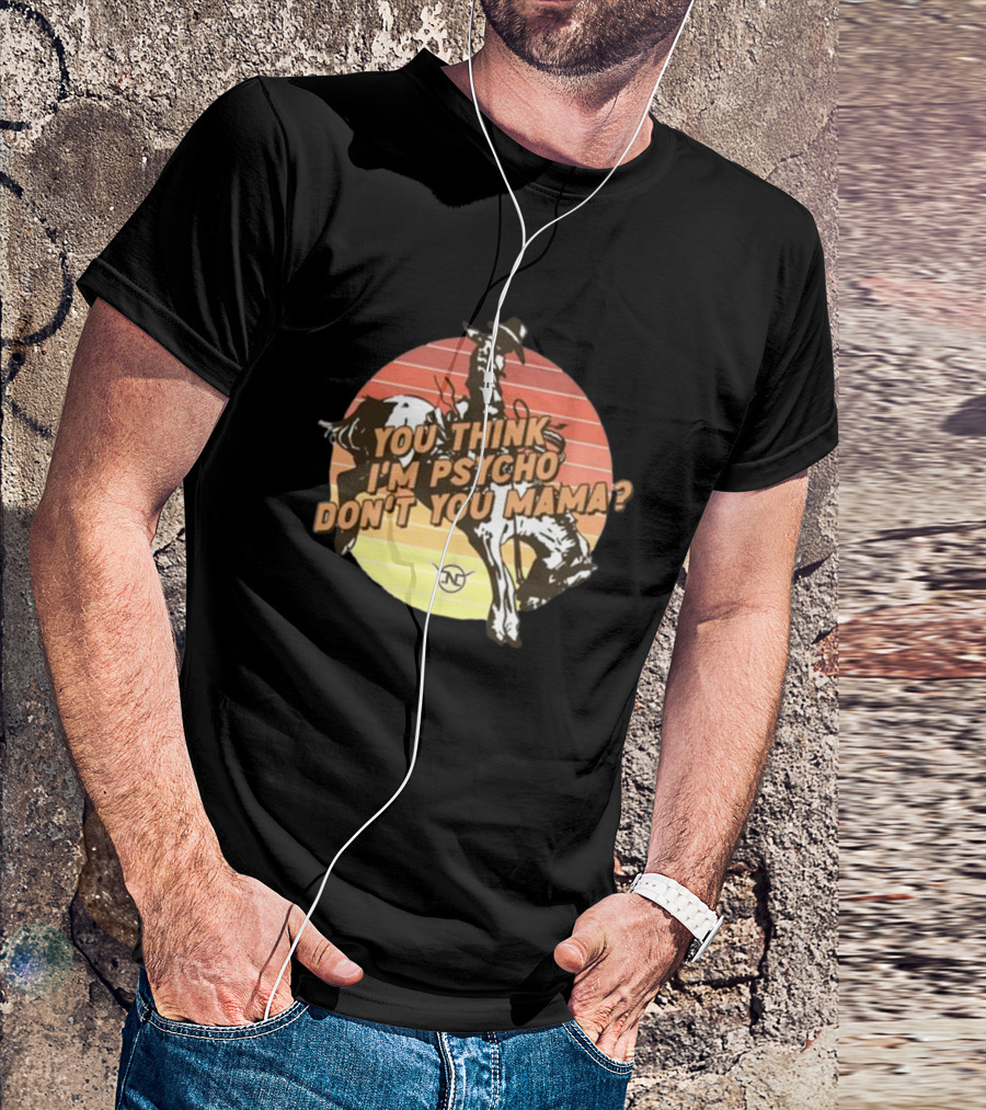 You Think I'm Psycho Don't You Mama Bronc Rider Retro Sunset Cowboy Riding T-Shirt