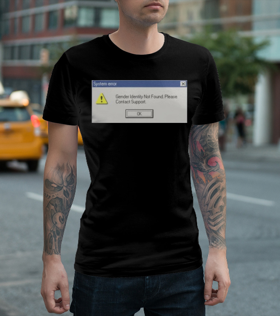 System Error Gender Identity Not Found Please Contact Support OK T-Shirt