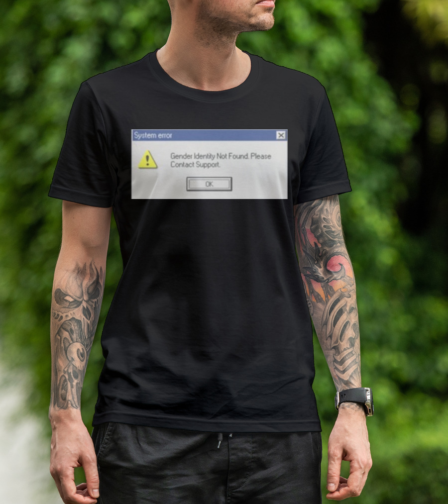 System Error Gender Identity Not Found Please Contact Support OK T-Shirt