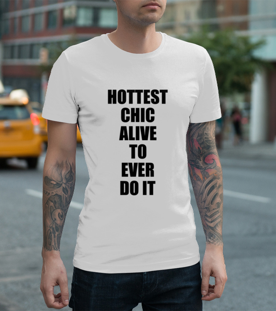 Hottest Chic Alive To Ever Do It Statement Bold Lettering T-Shirt