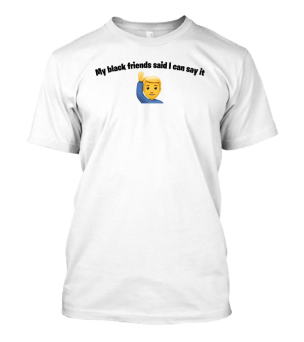 Bruhtees My Black Friends Said I Can Say It Emoji Waving Hand T-Shirt
