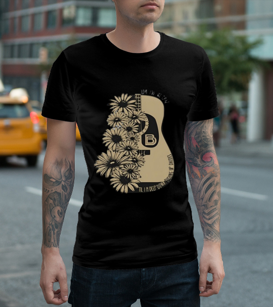 Love You Like Crazy Til I'm Deep Down Pushing Up Daisies Guitar Daisies on Davis Bd T-Shirt