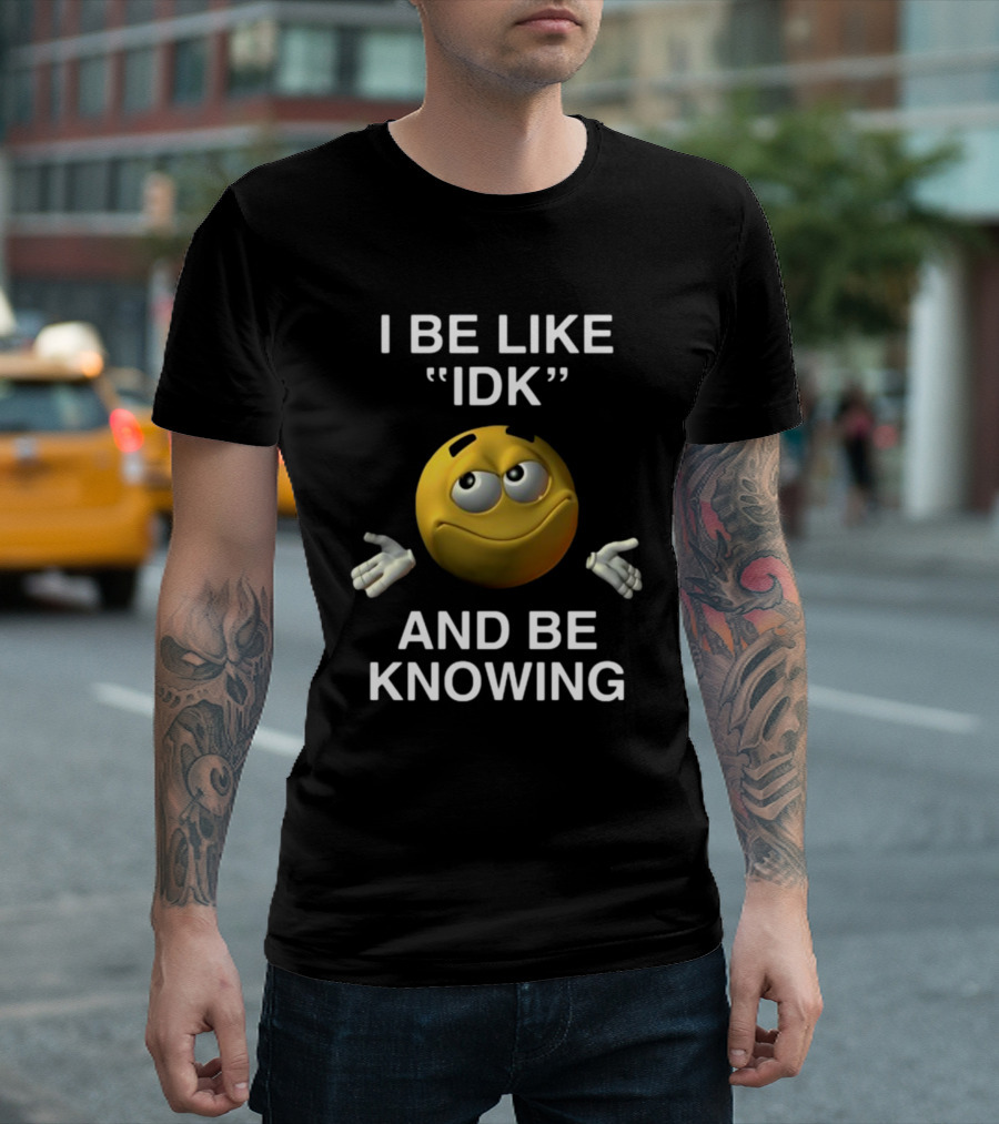 Shopillegalshirts I Be Like Idk And Be Knowing Emoji Shrugging Expression T-Shirt