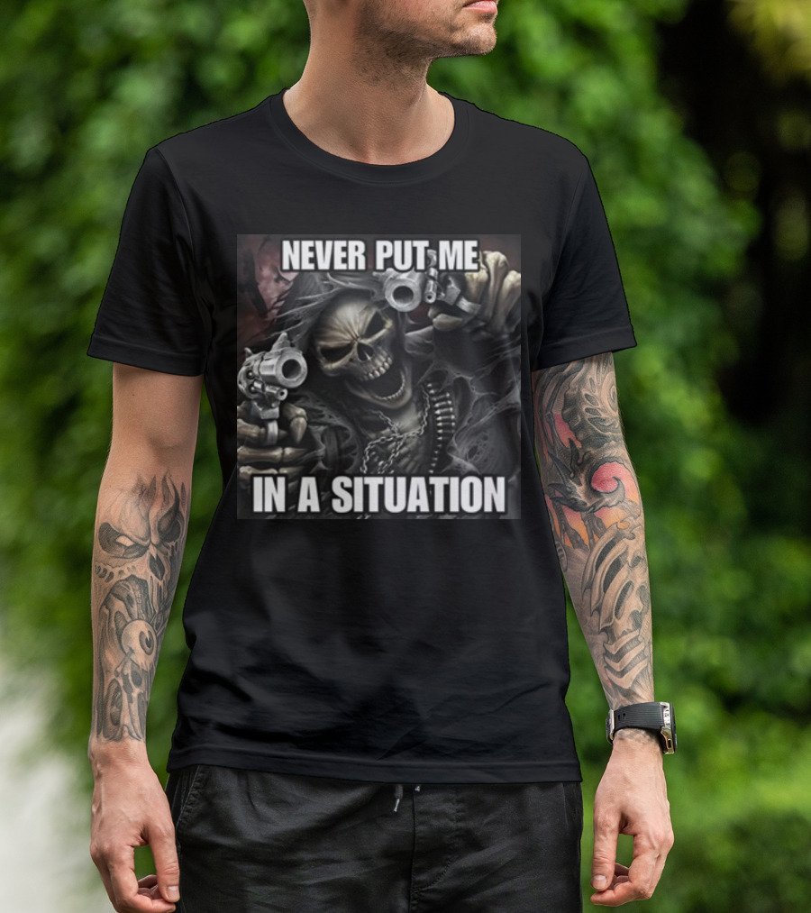 Never Put Me In A Situation Skeleton Guns Dark T-Shirt