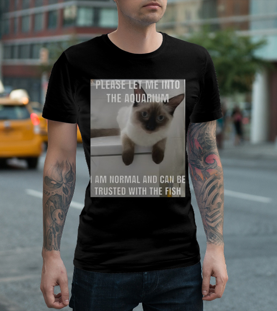 Please Let Me Into The Aquarium I Am Normal And Can Be Trusted With The Fish Cat T-Shirt