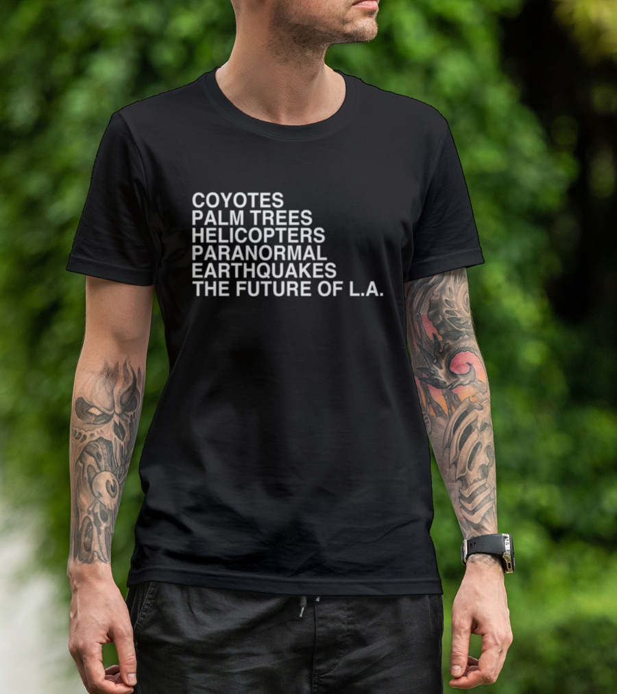 Coyotes Palm Trees Helicopters Paranormal Earthquakes The Future Of L.A T-Shirt
