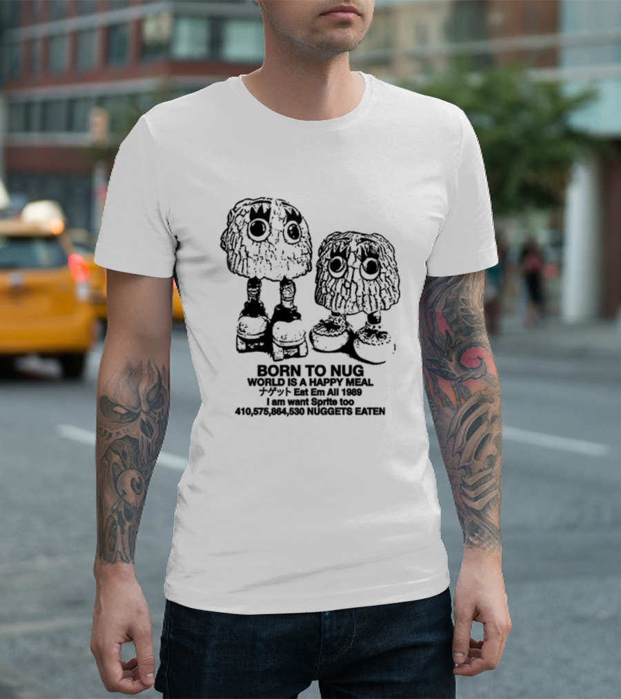 Born to Nug World Is a Happy Meal Eat Em All 1989 Nuggets Eaten I Am Want Sprite Too T-Shirt