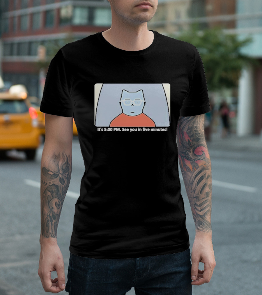 It's 5:00 PM See You in Five Minutes Franklin Cat T-Shirt