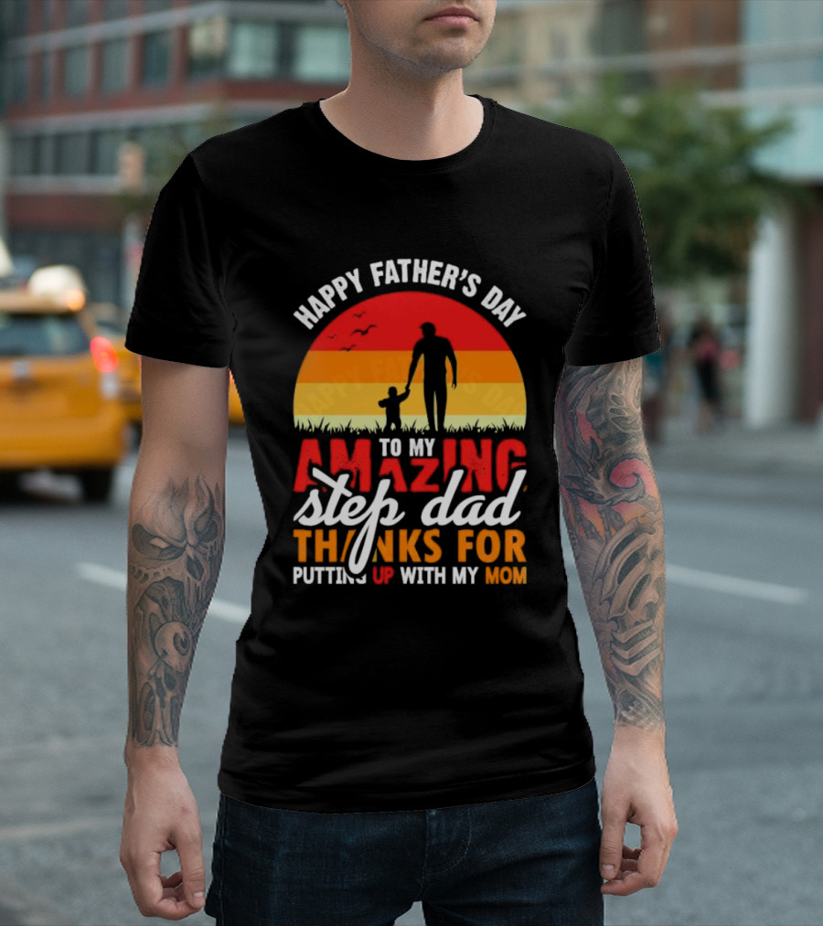 Happy Father’s Day To My Amazing Step Dad Thanks For Putting Up With My Mom 2024 Silhouette Sunset T-Shirt