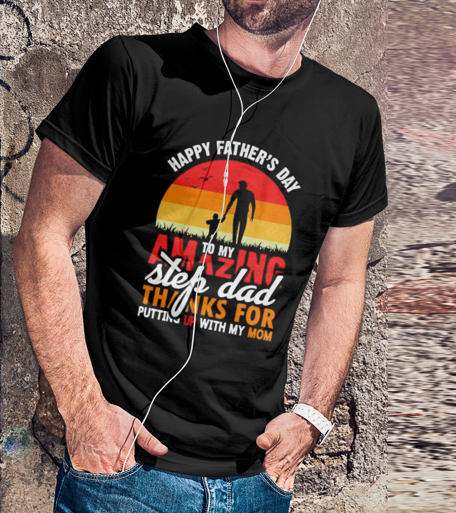Happy Father’s Day To My Amazing Step Dad Thanks For Putting Up With My Mom 2024 Silhouette Sunset T-Shirt
