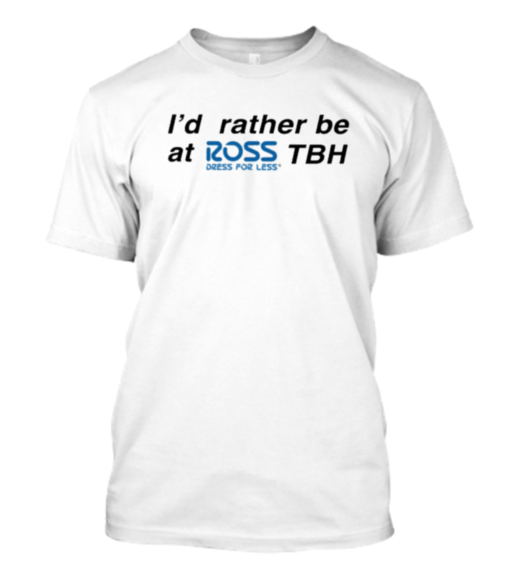 I'd Rather Be At Ross Dress For Less TBH T-Shirt