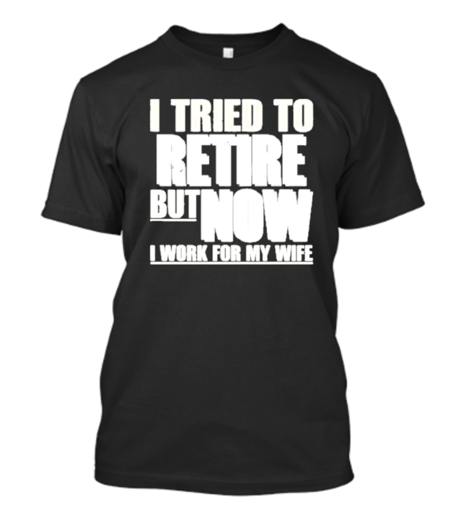 Iluvyoudaveblunts Wearing I Tried To Retire But Now I Work For My Wife T-Shirt