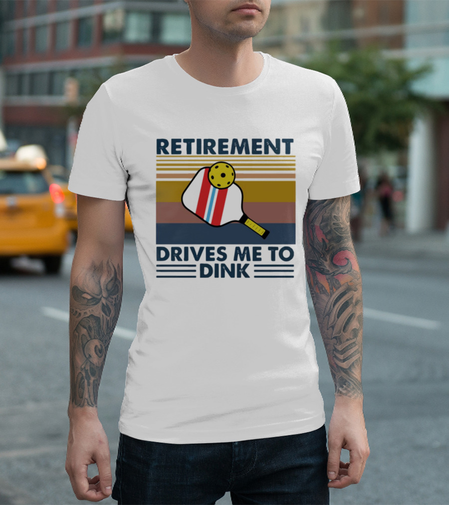 RETIREMENT DRIVES ME TO DINK T-Shirt