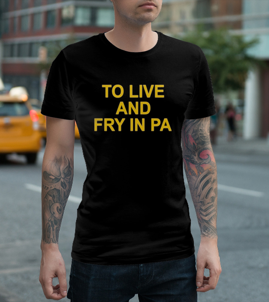 To Live And Fry In PA Pennsylvania Cooking T-Shirt