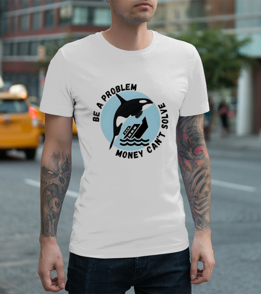 Be A Problem Money Can’t Solve Orca Flipping Boat T-Shirt