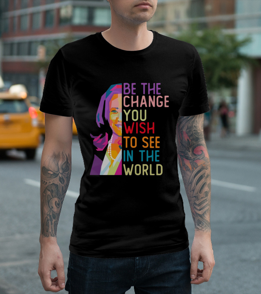 Be The Change You Wish To See In The World Kamala Harris LGBT T-Shirt