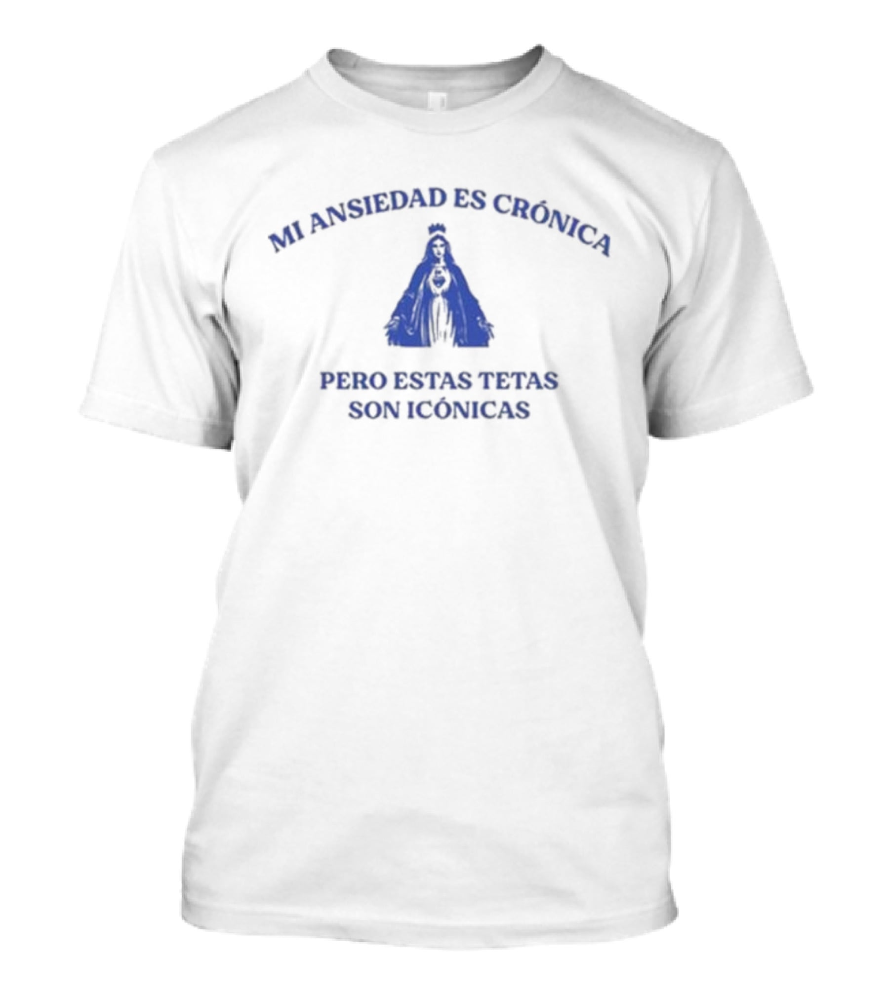 Mi Ansiedad Es Crónica Pero Estas Tetas Son Icónicas Virgen Azul T-Shirt