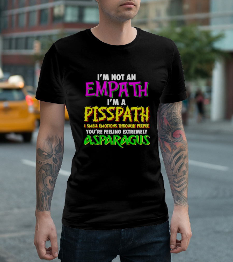 I’m Not An Empath I’m A Pisspath I Smell Emotions Through Peepee You’re Feeling Extremely Asparagus T-Shirt