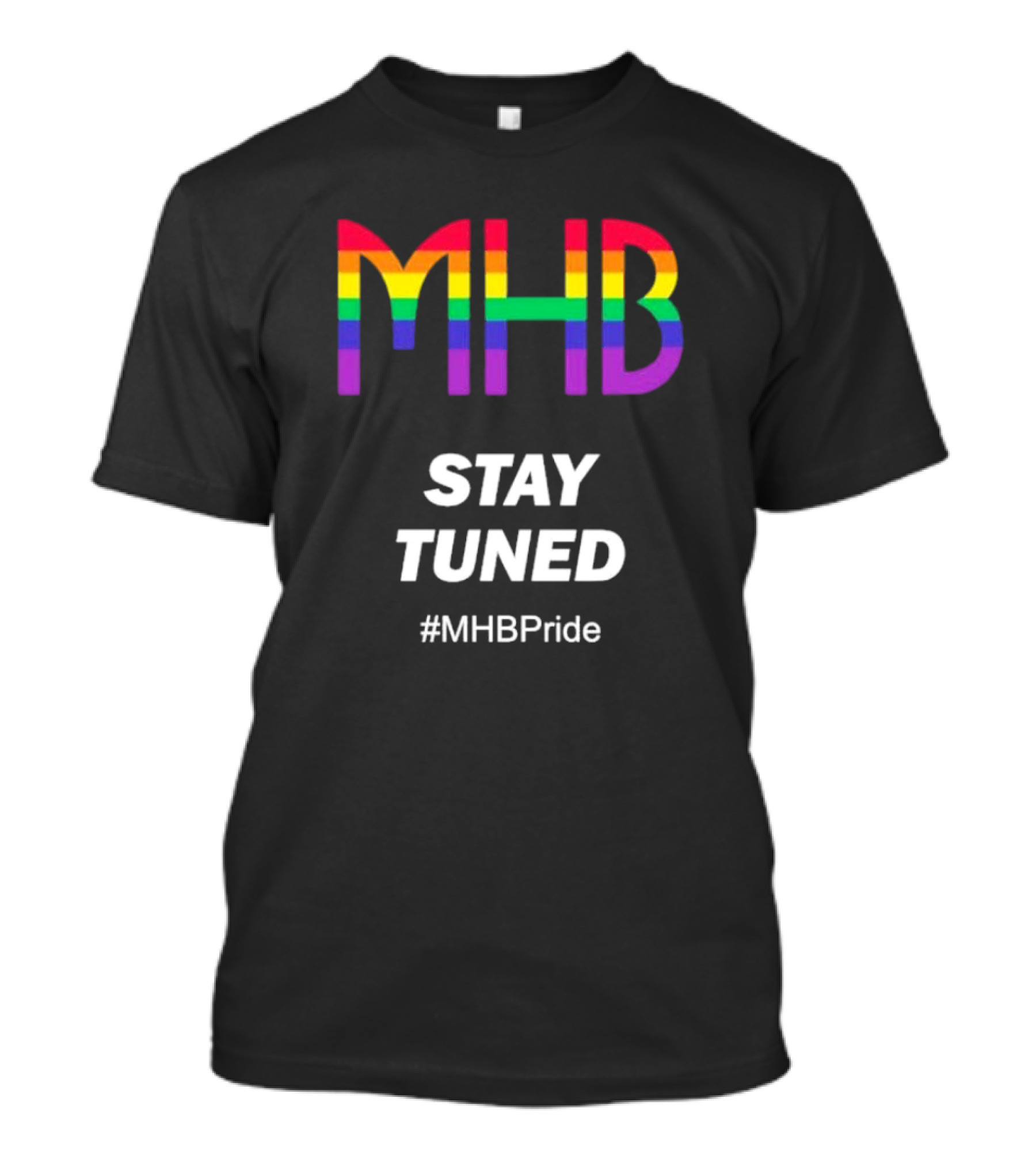 MHB Rainbow Pride Stay Tuned #MHBPride LGBT T-Shirt