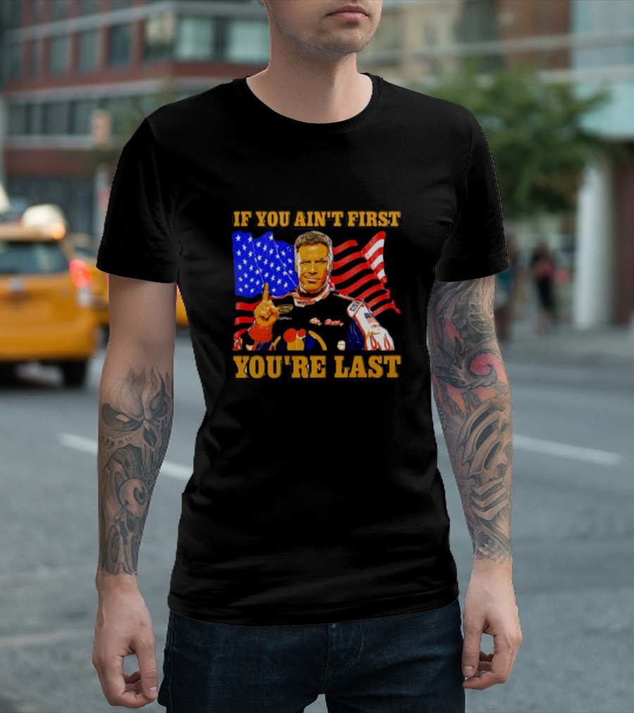 If You Ain't First You're Last Ricky Bobby American Flag Racing T-Shirt